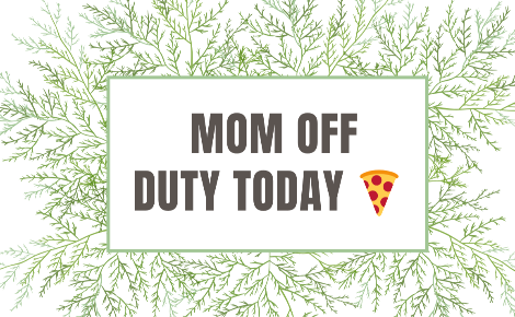 Green branches  with the words "Mom off duty today" and a pizza slice emoji in the middle