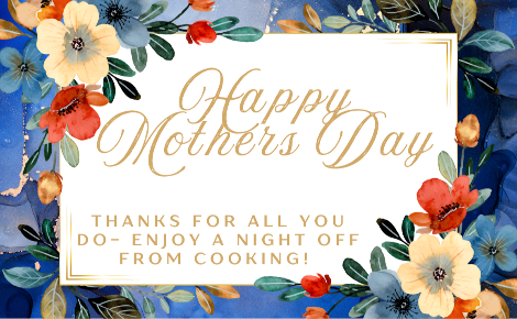 Floral frame with "Happy Mothers Day, Thanks for all you do- Enjoy a night off from cooking" written in the middle
