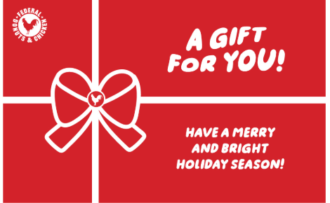 Red background with a white bow. Says "A Gift For You! Have a merry & bright holiday season!" with a Federal Donuts & Chicken logo in the upper right corner.